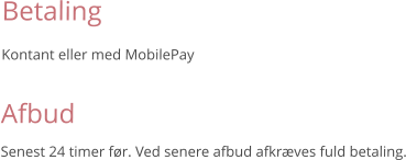 Betaling Kontant eller med MobilePay  Afbud Senest 24 timer før. Ved senere afbud afkræves fuld betaling.